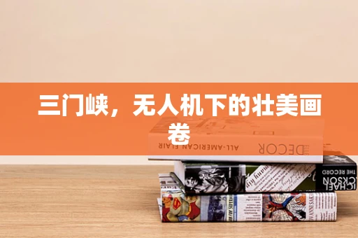 三门峡，无人机下的壮美画卷