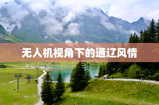 无人机视角下的通辽风情