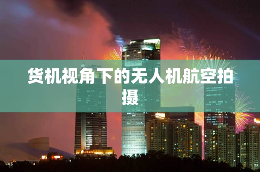 货机视角下的无人机航空拍摄