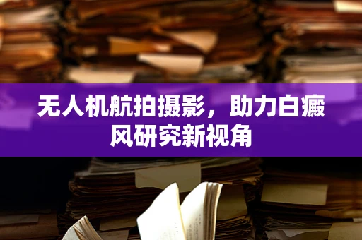 无人机航拍摄影，助力白癜风研究新视角