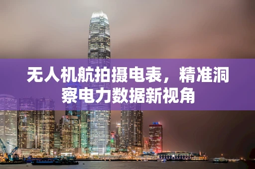 无人机航拍摄电表，精准洞察电力数据新视角
