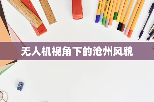 无人机视角下的沧州风貌