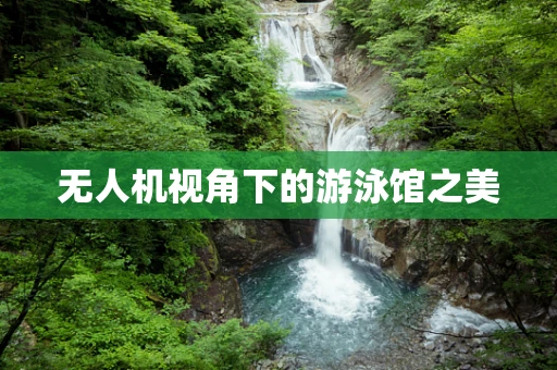 无人机视角下的游泳馆之美