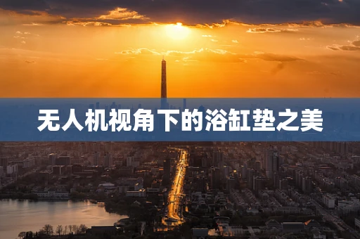 无人机视角下的浴缸垫之美