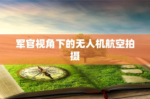军官视角下的无人机航空拍摄