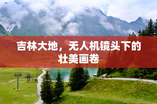吉林大地，无人机镜头下的壮美画卷