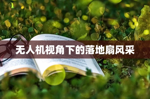 无人机视角下的落地扇风采