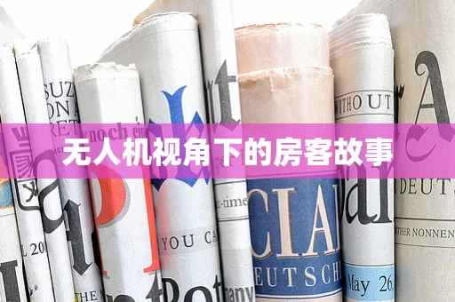 无人机视角下的房客故事