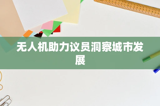 无人机助力议员洞察城市发展