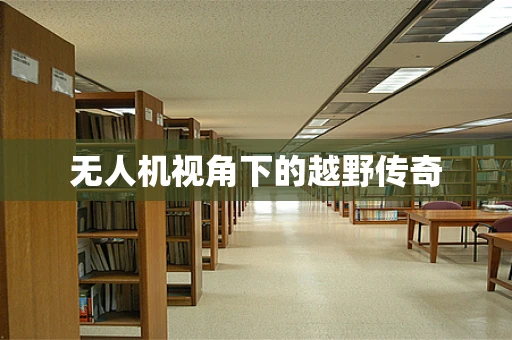 无人机视角下的越野传奇
