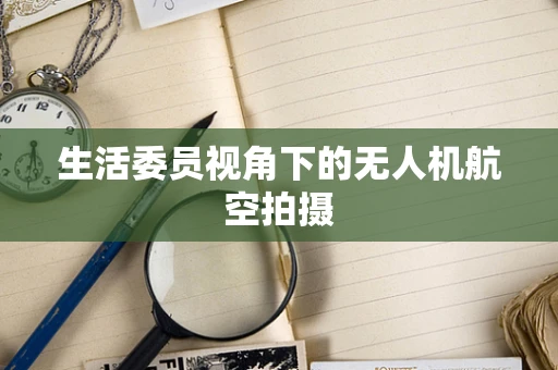 生活委员视角下的无人机航空拍摄