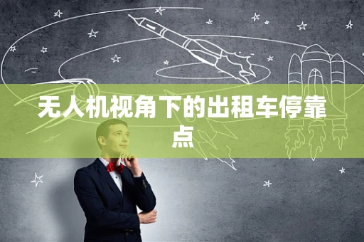 无人机视角下的出租车停靠点