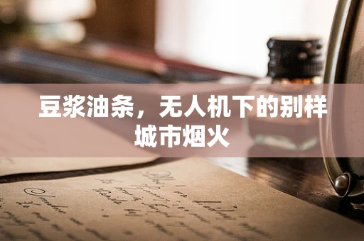 豆浆油条，无人机下的别样城市烟火