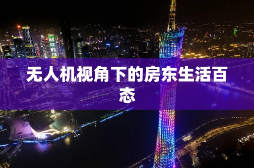 无人机视角下的房东生活百态