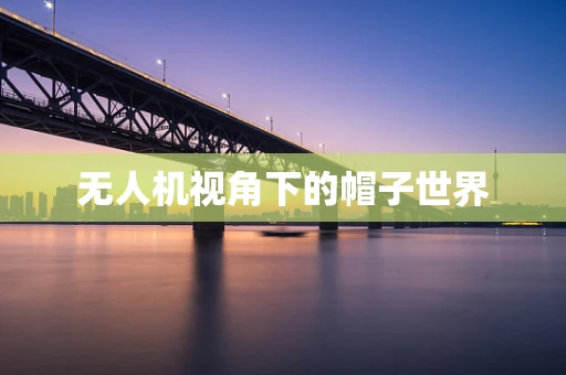 无人机视角下的帽子世界