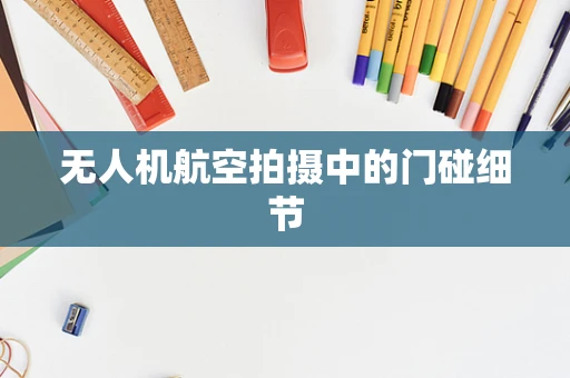 无人机航空拍摄中的门碰细节