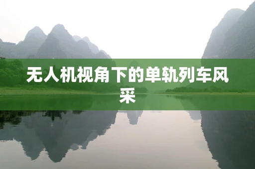 无人机视角下的单轨列车风采