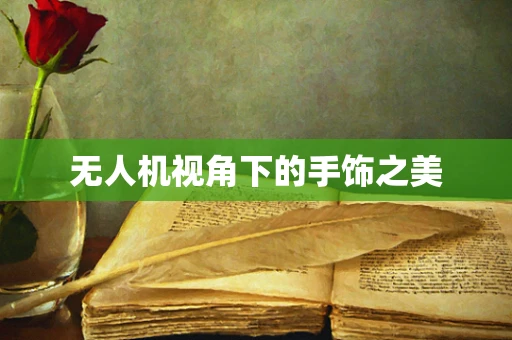 无人机视角下的手饰之美