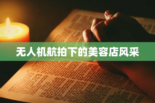 无人机航拍下的美容店风采