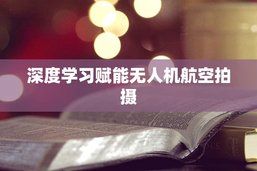 深度学习赋能无人机航空拍摄