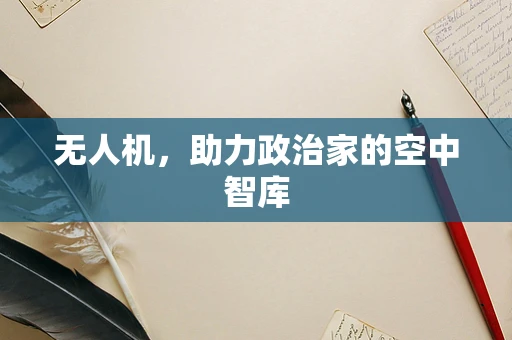 无人机，助力政治家的空中智库