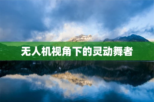 无人机视角下的灵动舞者