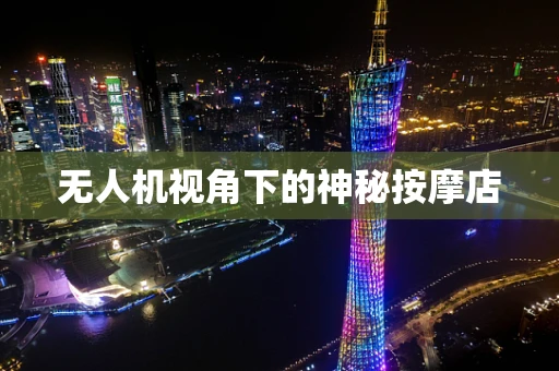 无人机视角下的神秘按摩店