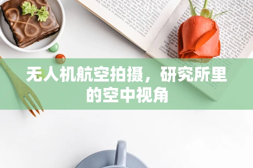 无人机航空拍摄，研究所里的空中视角