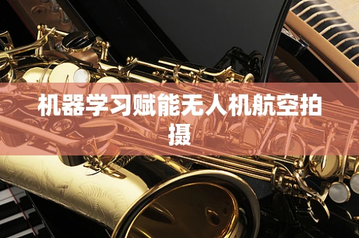 机器学习赋能无人机航空拍摄