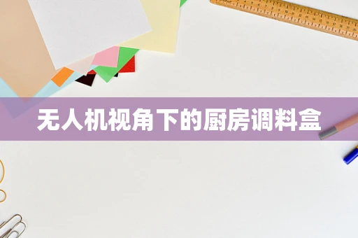 无人机视角下的厨房调料盒
