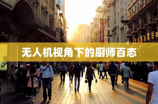 无人机视角下的厨师百态
