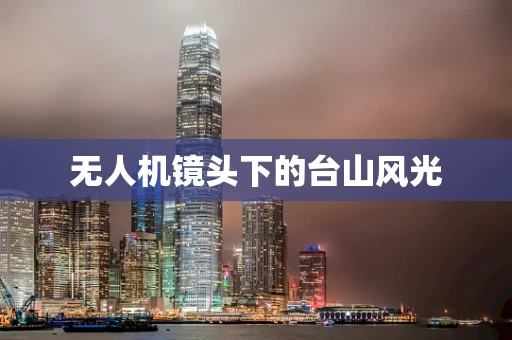 无人机镜头下的台山风光