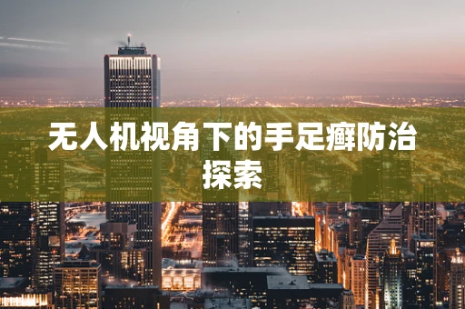 无人机视角下的手足癣防治探索