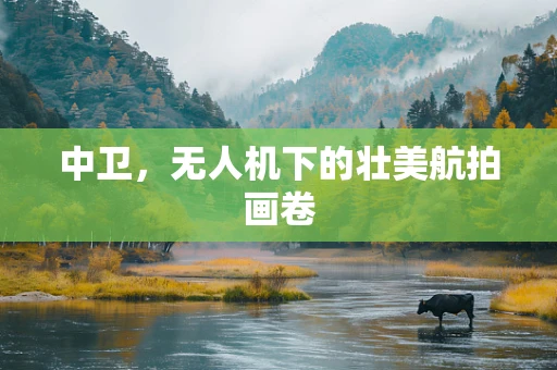 中卫，无人机下的壮美航拍画卷