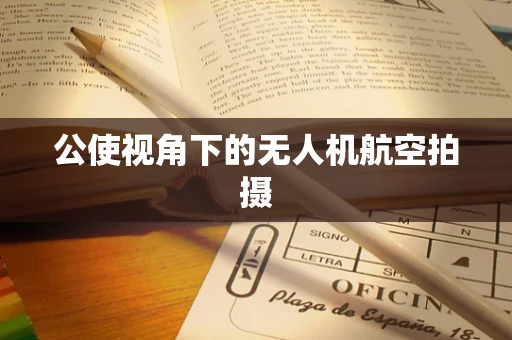 公使视角下的无人机航空拍摄