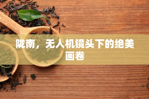 陇南，无人机镜头下的绝美画卷