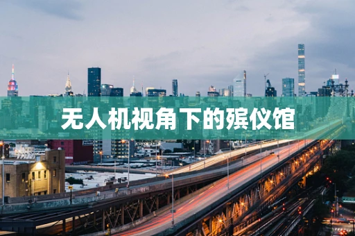 无人机视角下的殡仪馆