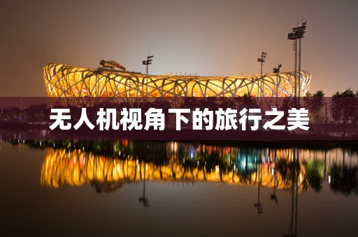 无人机视角下的旅行之美