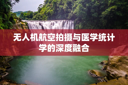 无人机航空拍摄与医学统计学的深度融合