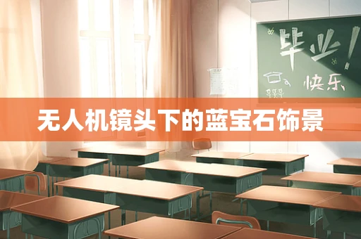 无人机镜头下的蓝宝石饰景