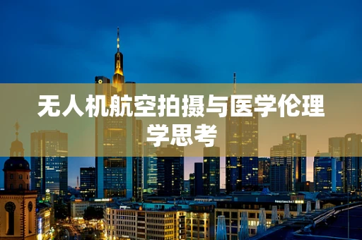 无人机航空拍摄与医学伦理学思考