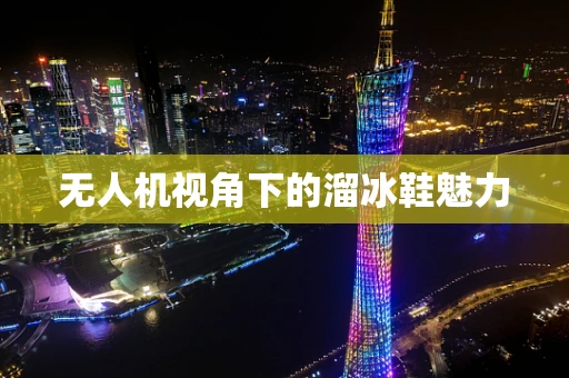 无人机视角下的溜冰鞋魅力