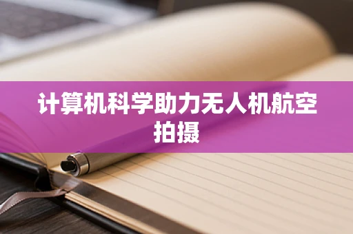 计算机科学助力无人机航空拍摄