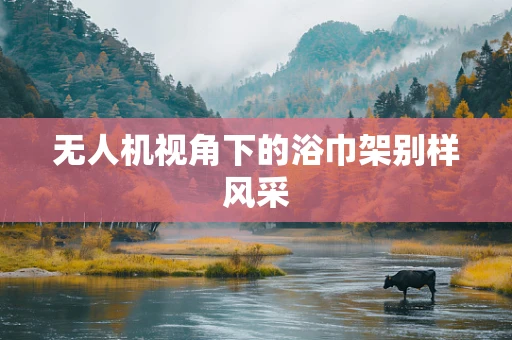 无人机视角下的浴巾架别样风采