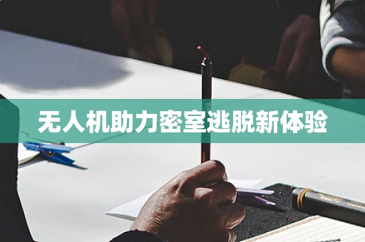 无人机助力密室逃脱新体验
