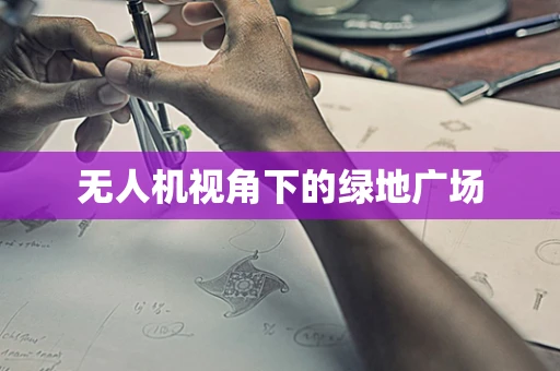 无人机视角下的绿地广场