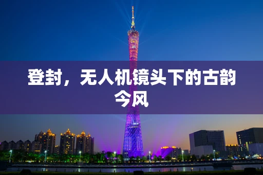 登封，无人机镜头下的古韵今风