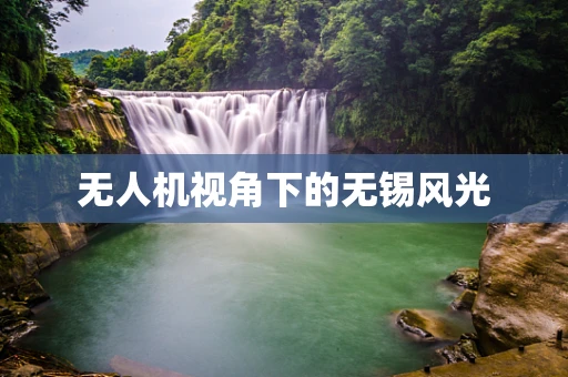无人机视角下的无锡风光