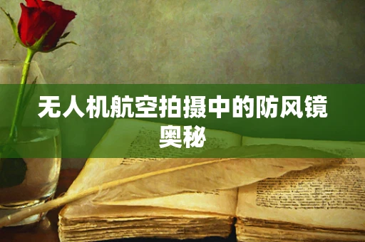无人机航空拍摄中的防风镜奥秘