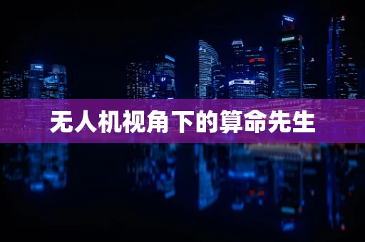 无人机视角下的算命先生